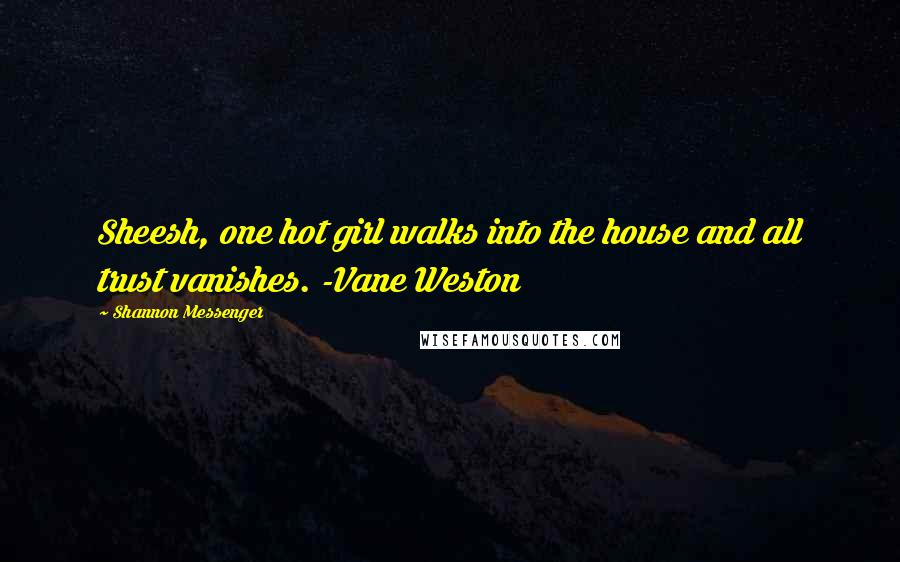 Shannon Messenger Quotes: Sheesh, one hot girl walks into the house and all trust vanishes. -Vane Weston