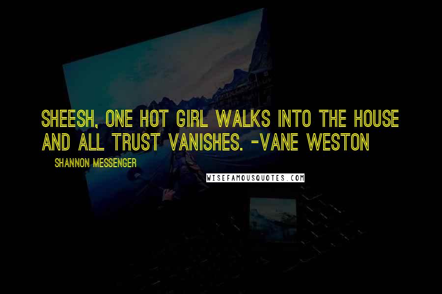 Shannon Messenger Quotes: Sheesh, one hot girl walks into the house and all trust vanishes. -Vane Weston