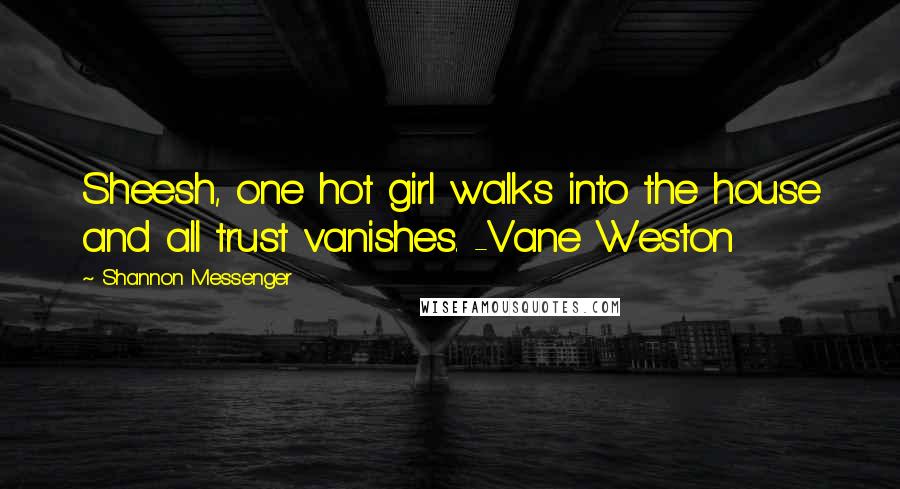 Shannon Messenger Quotes: Sheesh, one hot girl walks into the house and all trust vanishes. -Vane Weston