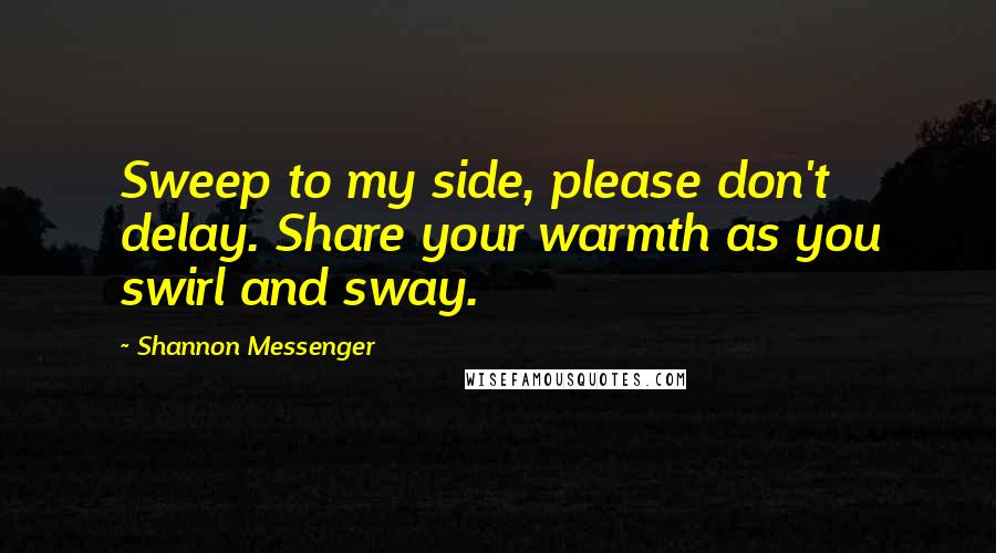 Shannon Messenger Quotes: Sweep to my side, please don't delay. Share your warmth as you swirl and sway.