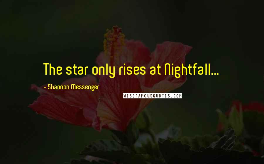 Shannon Messenger Quotes: The star only rises at Nightfall...