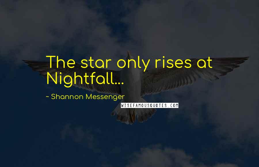 Shannon Messenger Quotes: The star only rises at Nightfall...