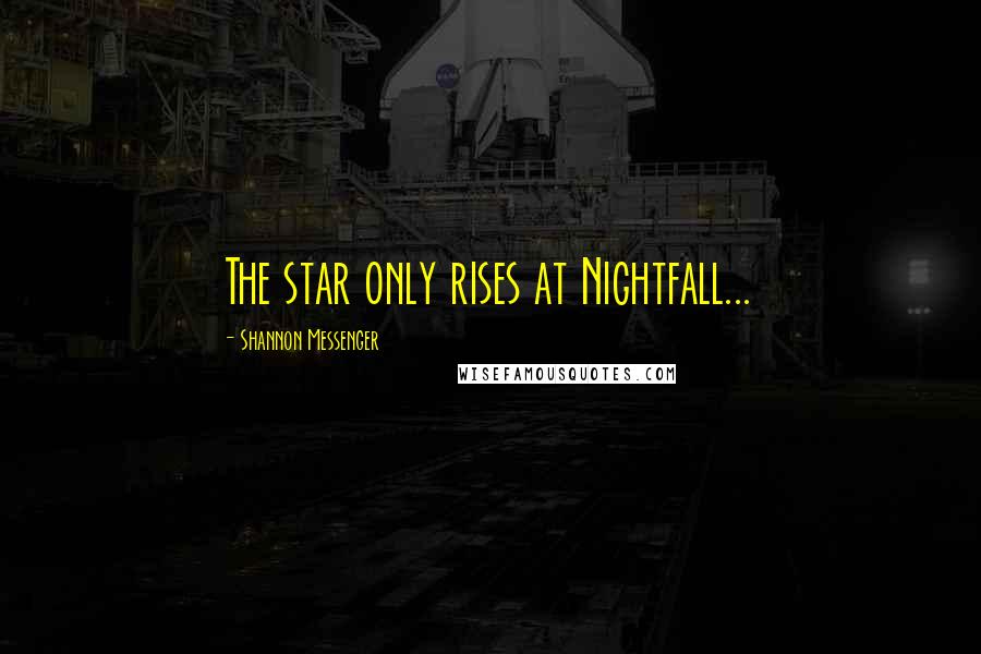 Shannon Messenger Quotes: The star only rises at Nightfall...