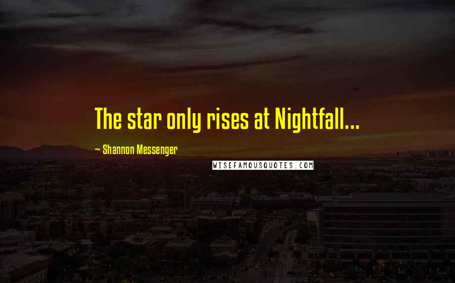 Shannon Messenger Quotes: The star only rises at Nightfall...