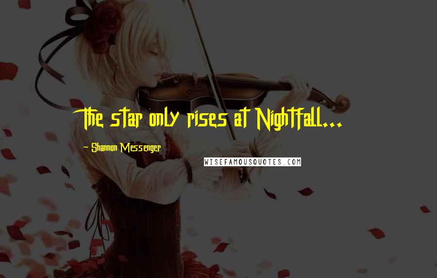Shannon Messenger Quotes: The star only rises at Nightfall...