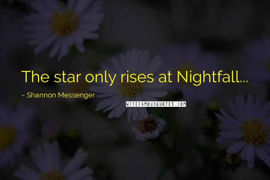 Shannon Messenger Quotes: The star only rises at Nightfall...