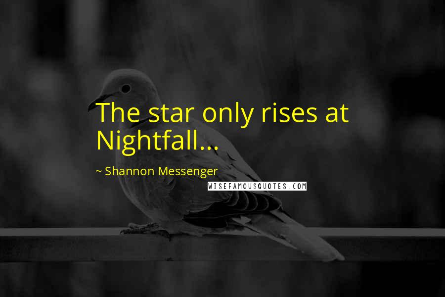 Shannon Messenger Quotes: The star only rises at Nightfall...