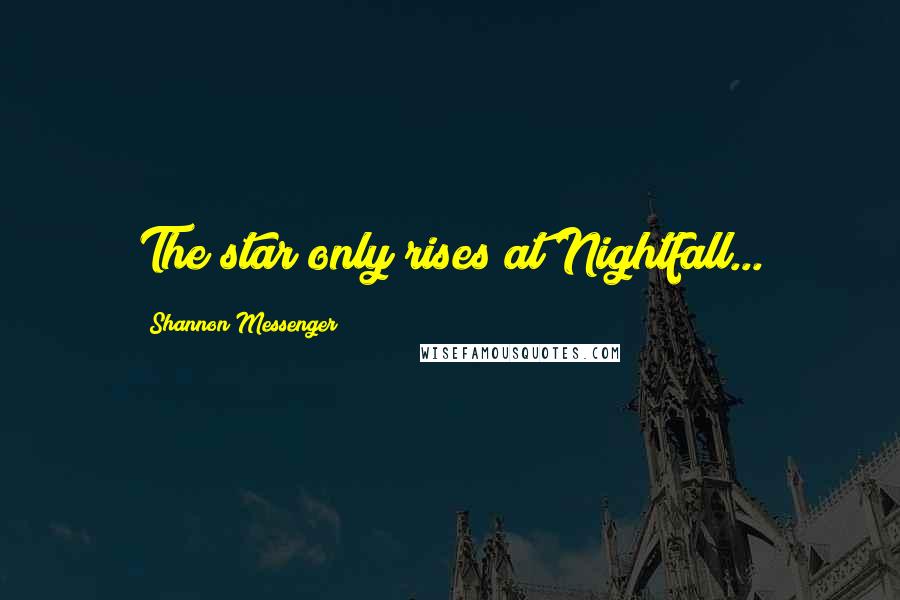 Shannon Messenger Quotes: The star only rises at Nightfall...