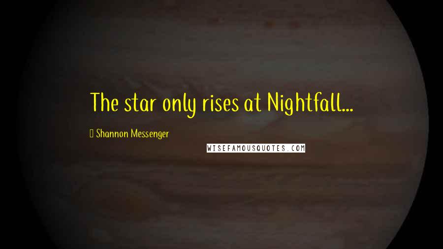 Shannon Messenger Quotes: The star only rises at Nightfall...