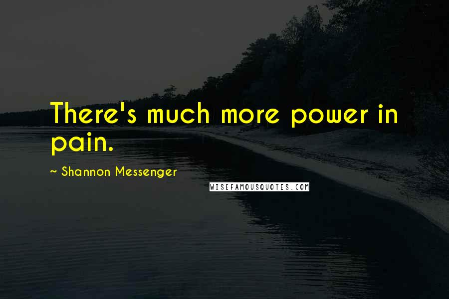 Shannon Messenger Quotes: There's much more power in pain.