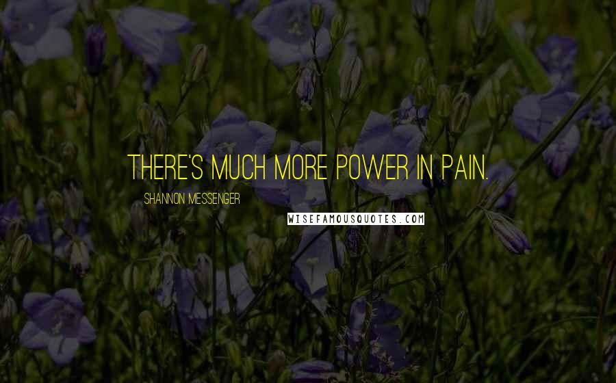 Shannon Messenger Quotes: There's much more power in pain.