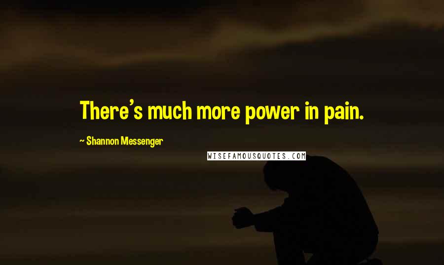 Shannon Messenger Quotes: There's much more power in pain.