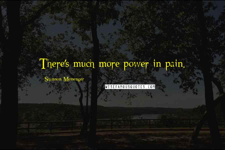 Shannon Messenger Quotes: There's much more power in pain.