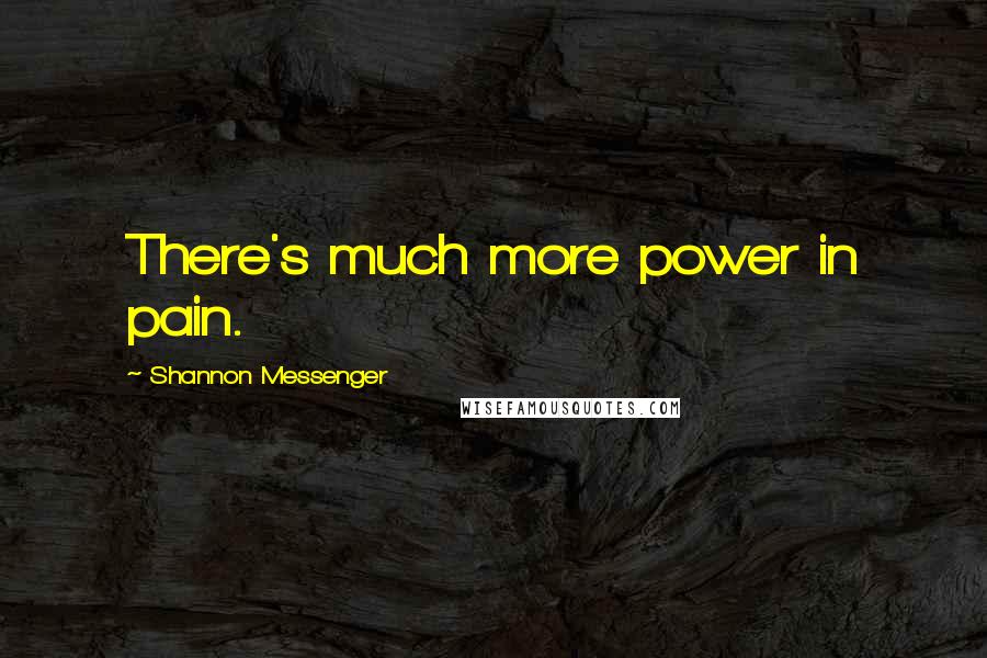 Shannon Messenger Quotes: There's much more power in pain.