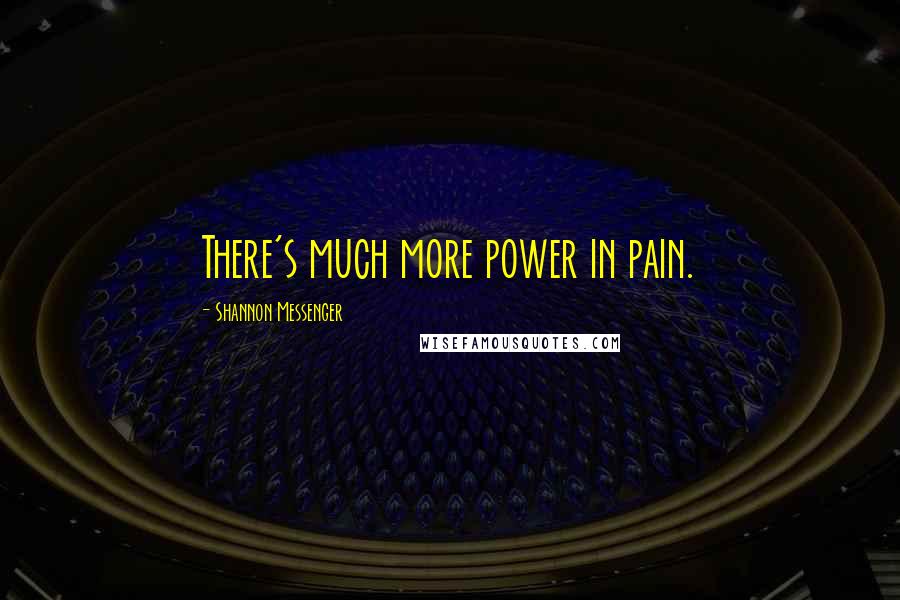 Shannon Messenger Quotes: There's much more power in pain.