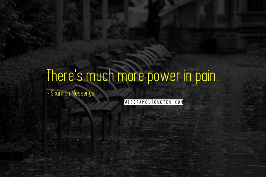 Shannon Messenger Quotes: There's much more power in pain.