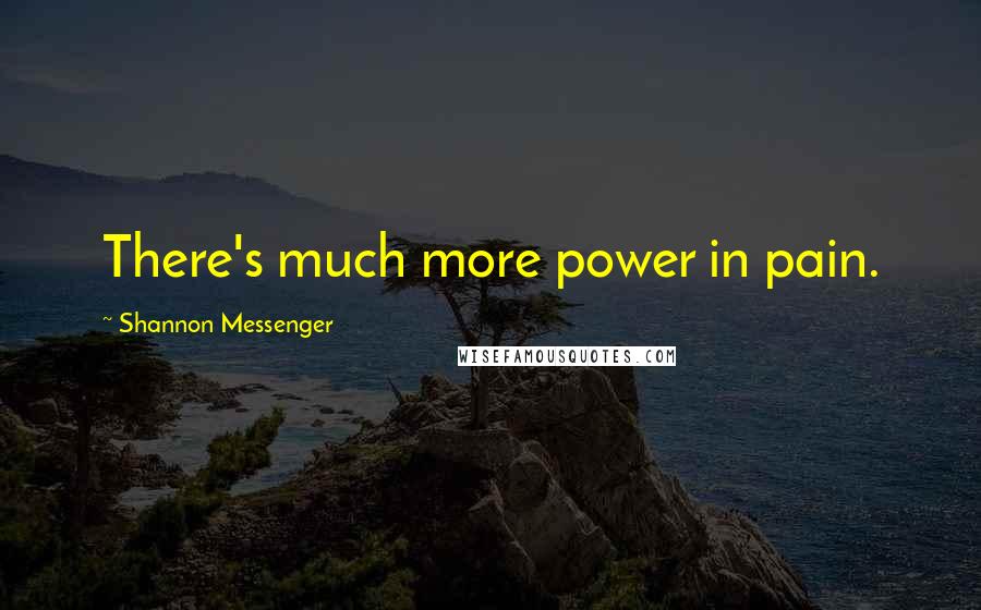 Shannon Messenger Quotes: There's much more power in pain.