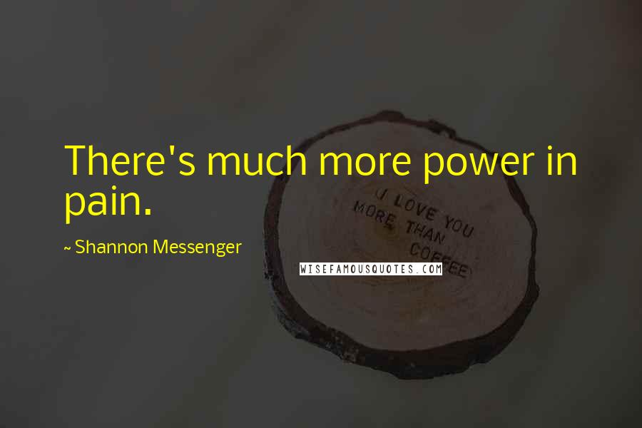 Shannon Messenger Quotes: There's much more power in pain.