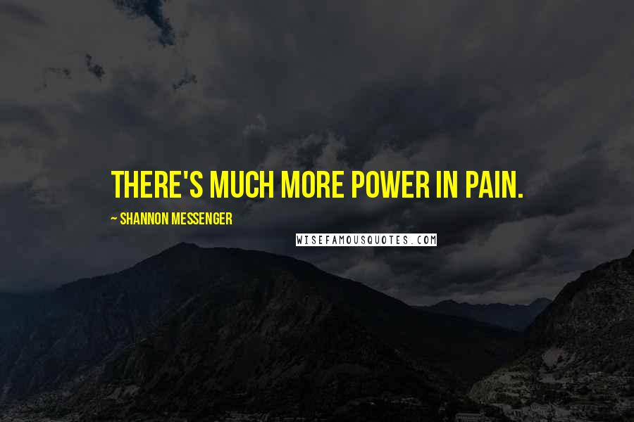 Shannon Messenger Quotes: There's much more power in pain.