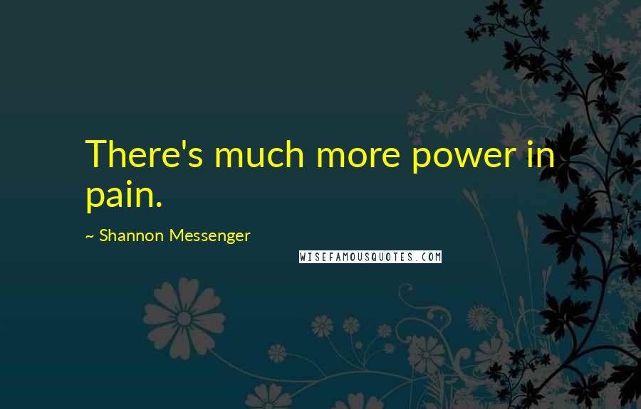 Shannon Messenger Quotes: There's much more power in pain.