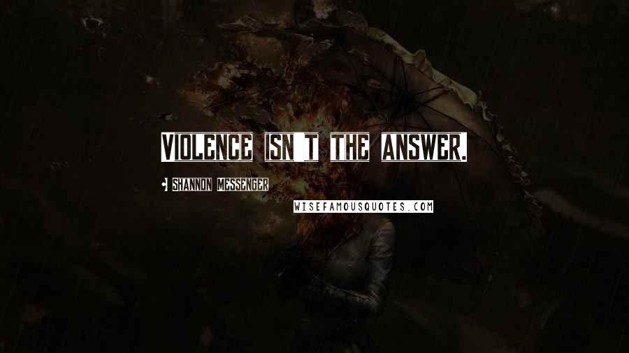 Shannon Messenger Quotes: Violence isn't the answer.