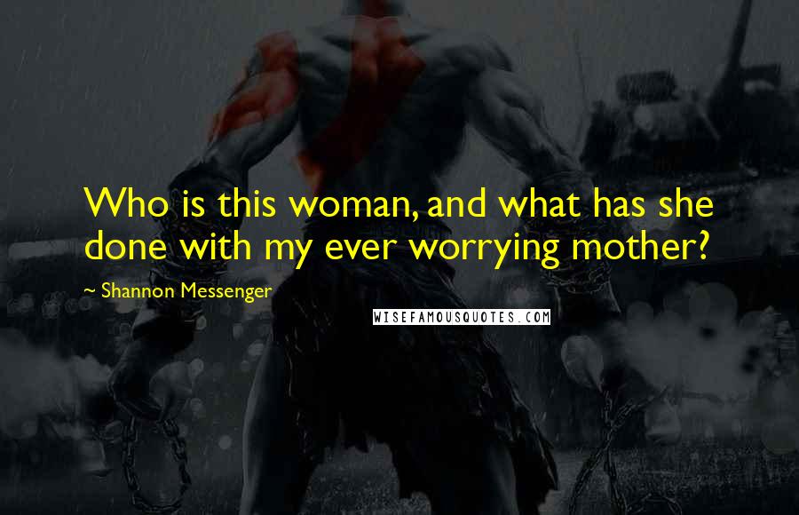 Shannon Messenger Quotes: Who is this woman, and what has she done with my ever worrying mother?