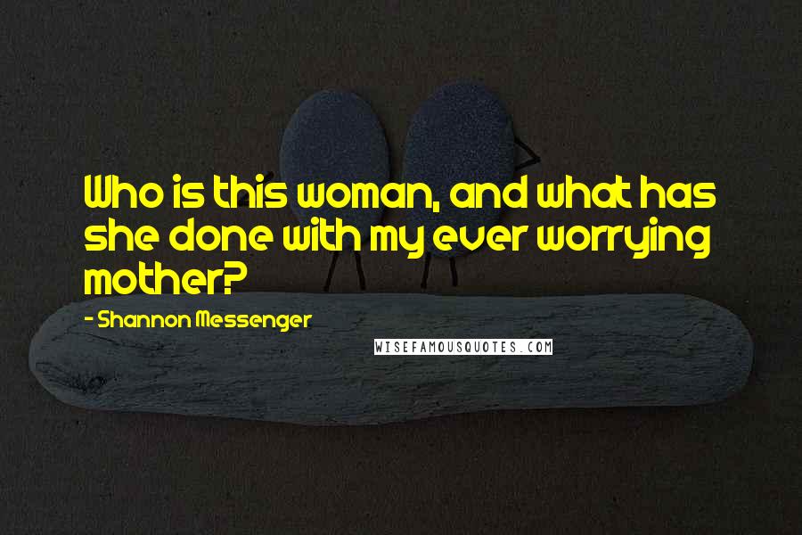 Shannon Messenger Quotes: Who is this woman, and what has she done with my ever worrying mother?