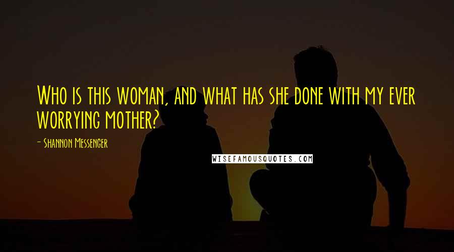 Shannon Messenger Quotes: Who is this woman, and what has she done with my ever worrying mother?