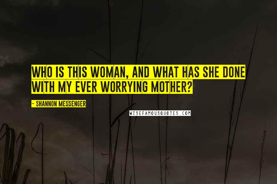 Shannon Messenger Quotes: Who is this woman, and what has she done with my ever worrying mother?