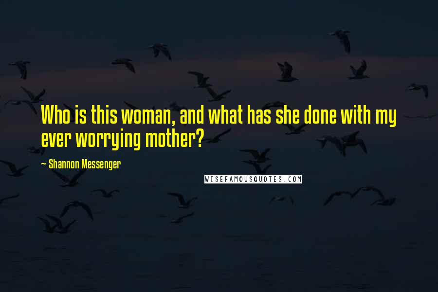 Shannon Messenger Quotes: Who is this woman, and what has she done with my ever worrying mother?