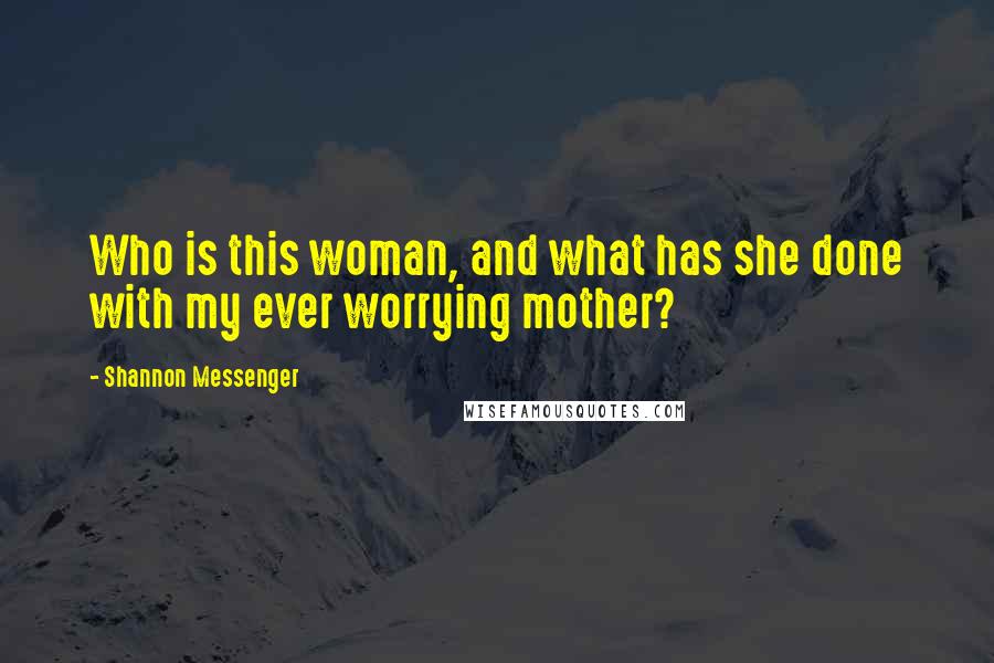 Shannon Messenger Quotes: Who is this woman, and what has she done with my ever worrying mother?