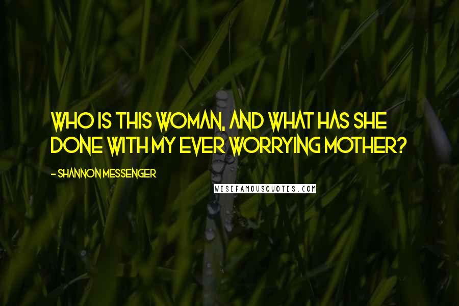 Shannon Messenger Quotes: Who is this woman, and what has she done with my ever worrying mother?