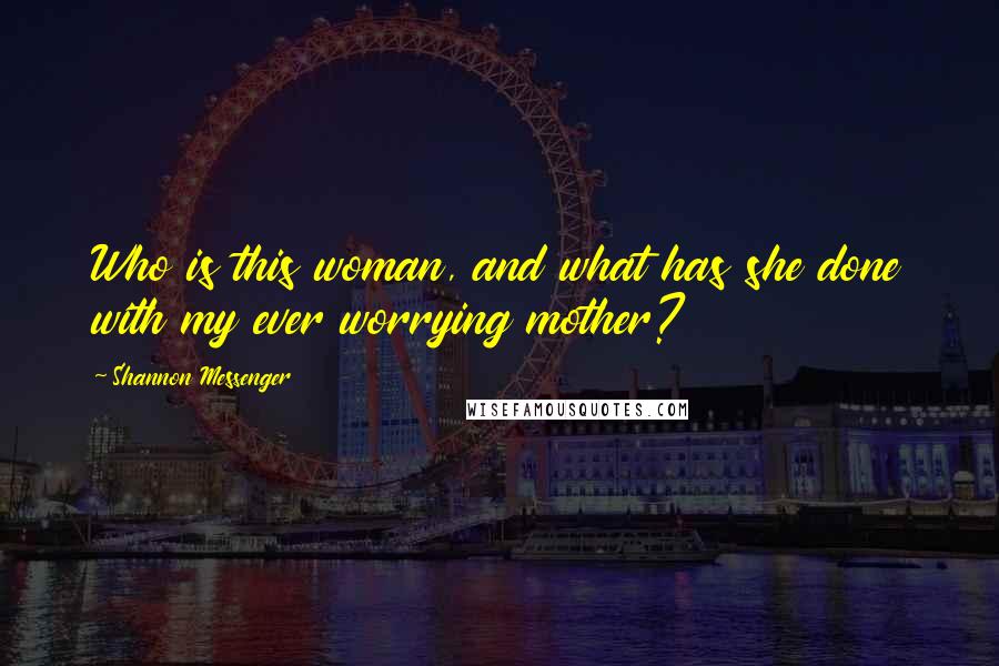 Shannon Messenger Quotes: Who is this woman, and what has she done with my ever worrying mother?