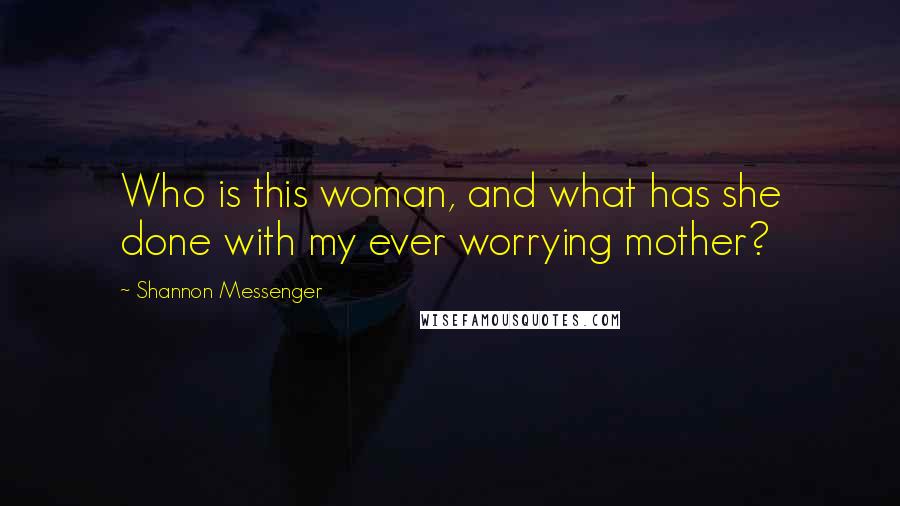 Shannon Messenger Quotes: Who is this woman, and what has she done with my ever worrying mother?