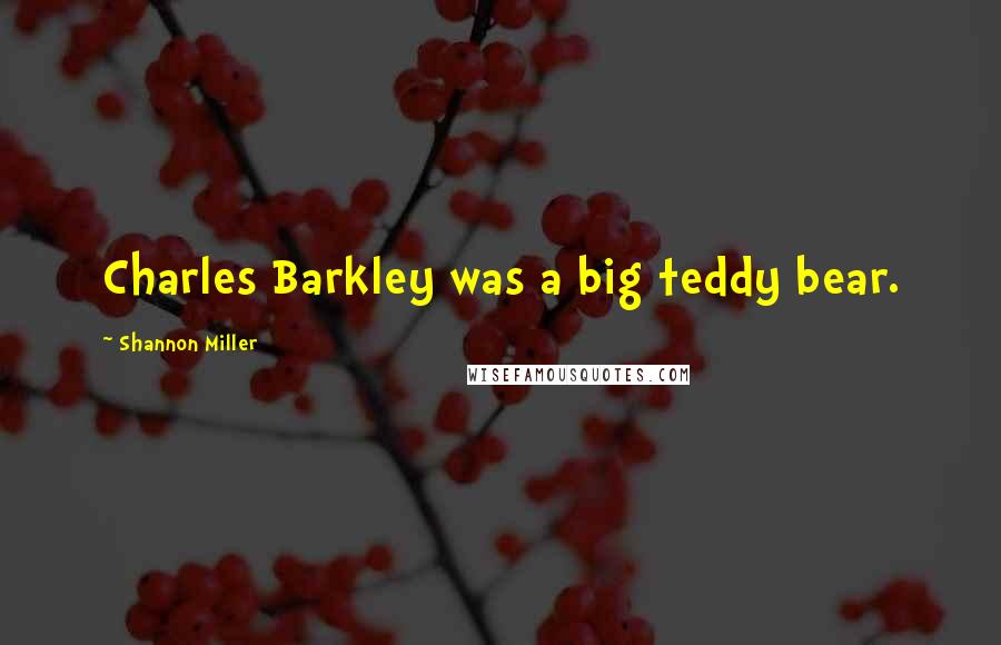 Shannon Miller Quotes: Charles Barkley was a big teddy bear.