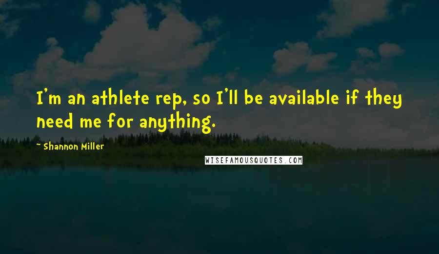 Shannon Miller Quotes: I'm an athlete rep, so I'll be available if they need me for anything.