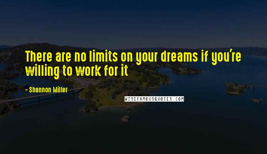 Shannon Miller Quotes: There are no limits on your dreams if you're willing to work for it