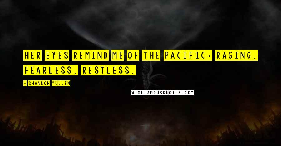 Shannon Mullen Quotes: Her eyes remind me of the Pacific: Raging. Fearless. Restless.