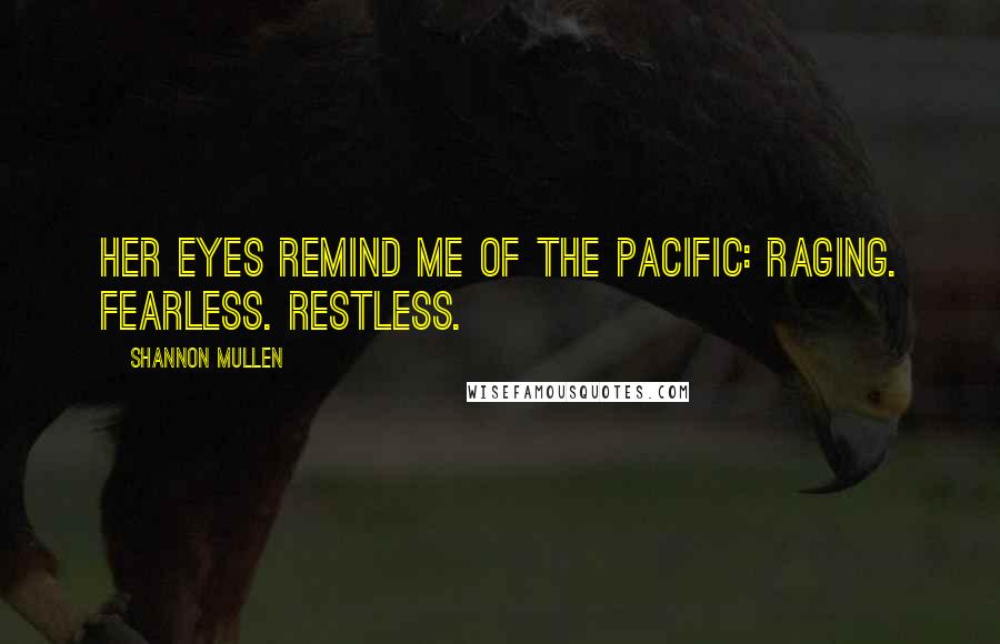 Shannon Mullen Quotes: Her eyes remind me of the Pacific: Raging. Fearless. Restless.