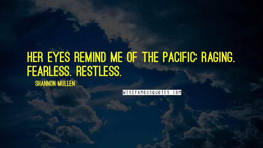 Shannon Mullen Quotes: Her eyes remind me of the Pacific: Raging. Fearless. Restless.