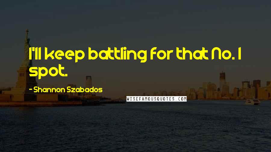 Shannon Szabados Quotes: I'll keep battling for that No. 1 spot.