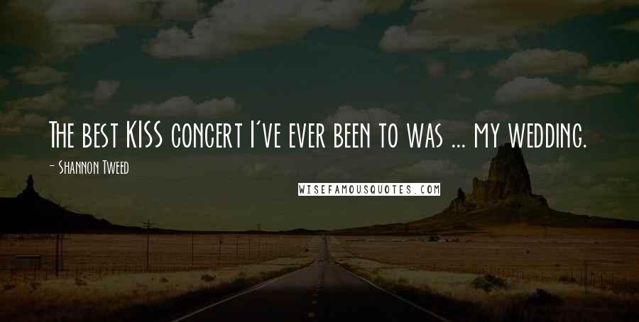 Shannon Tweed Quotes: The best KISS concert I've ever been to was ... my wedding.