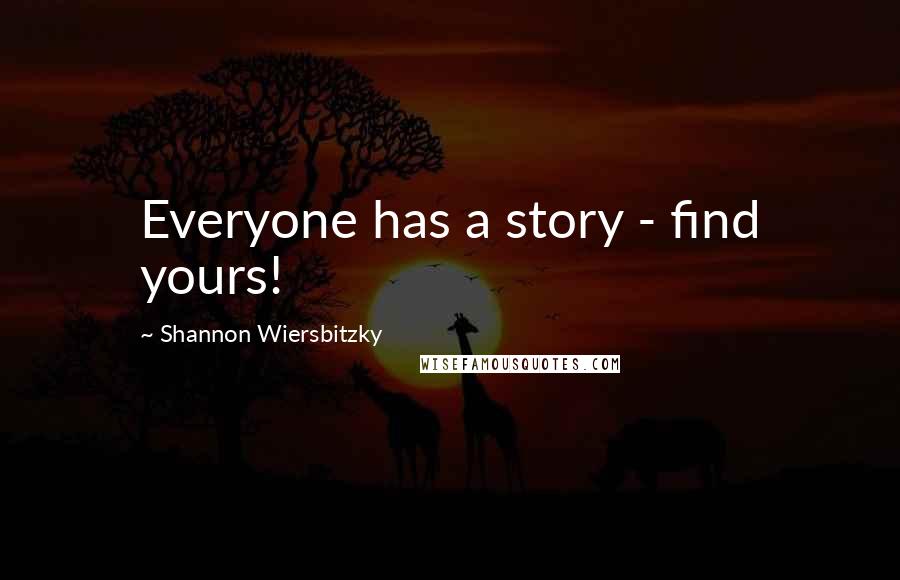 Shannon Wiersbitzky Quotes: Everyone has a story - find yours!