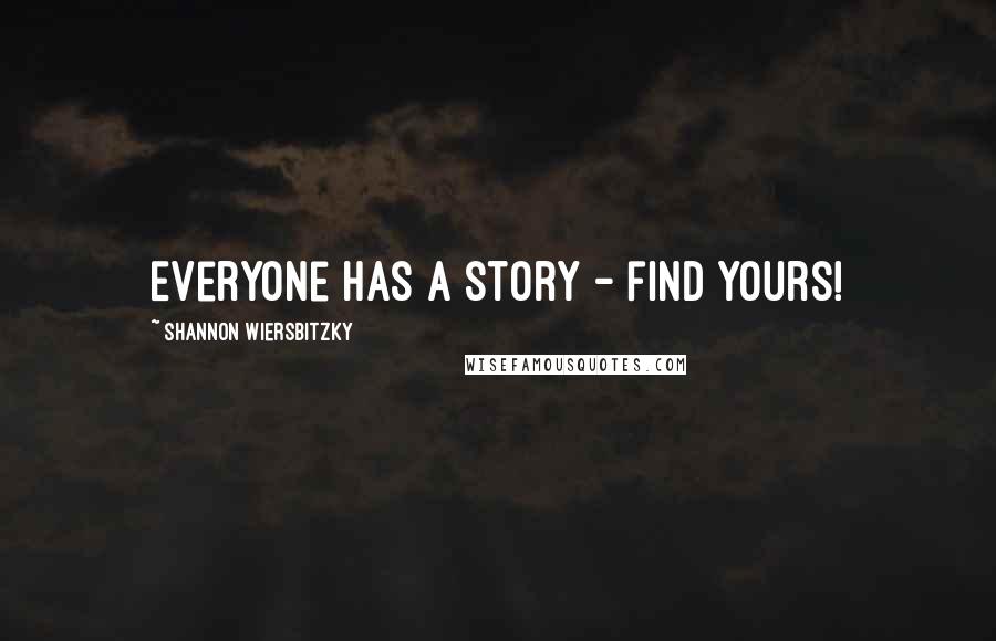 Shannon Wiersbitzky Quotes: Everyone has a story - find yours!