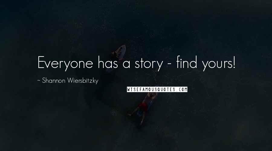 Shannon Wiersbitzky Quotes: Everyone has a story - find yours!