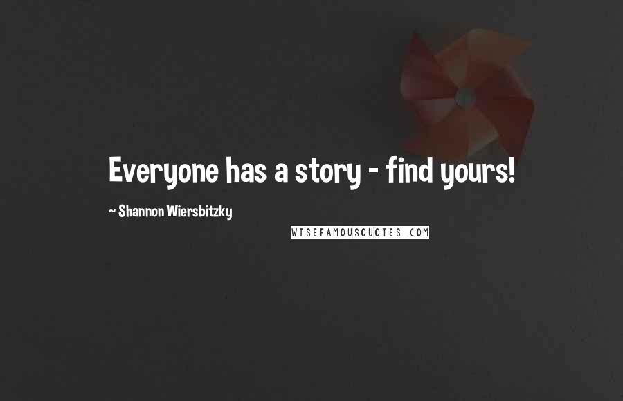 Shannon Wiersbitzky Quotes: Everyone has a story - find yours!