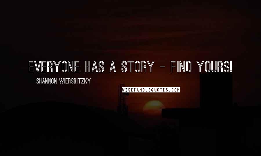 Shannon Wiersbitzky Quotes: Everyone has a story - find yours!