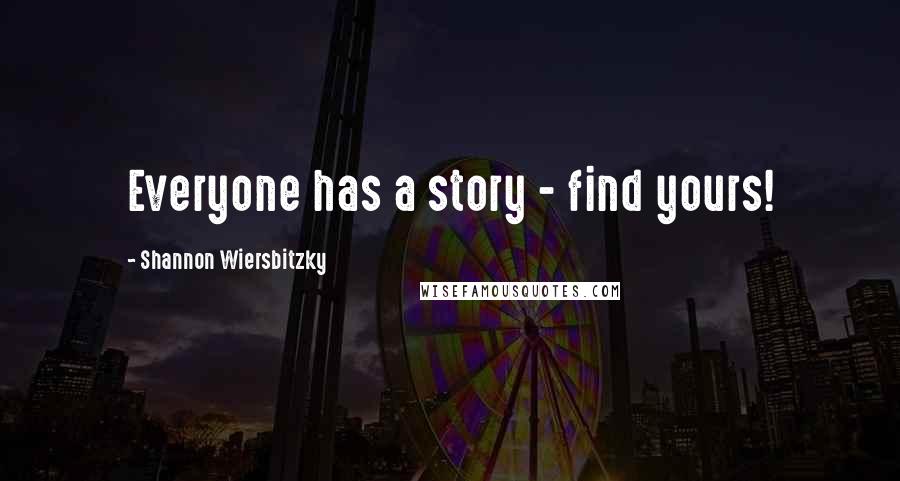 Shannon Wiersbitzky Quotes: Everyone has a story - find yours!