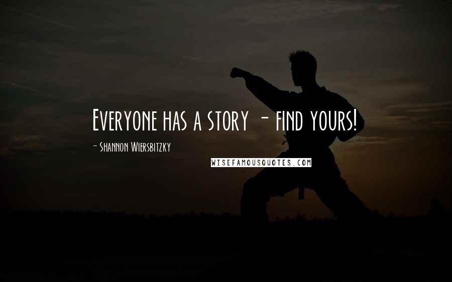 Shannon Wiersbitzky Quotes: Everyone has a story - find yours!