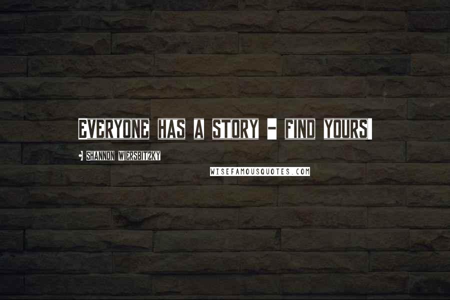 Shannon Wiersbitzky Quotes: Everyone has a story - find yours!